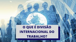 O que é DIT  Divisão Internacional do Trabalho [upl. by Halda]