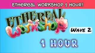 Ethereal Workshop 1 HOUR Wave 2  My Singing Monsters [upl. by Ydnec934]